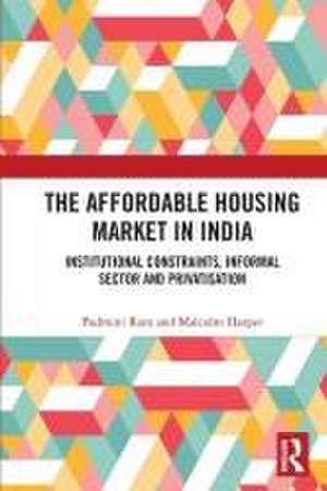 The Affordable Housing Market in India: Institutional Constraints, Informal Sector and Privatisation de Padmini Ram