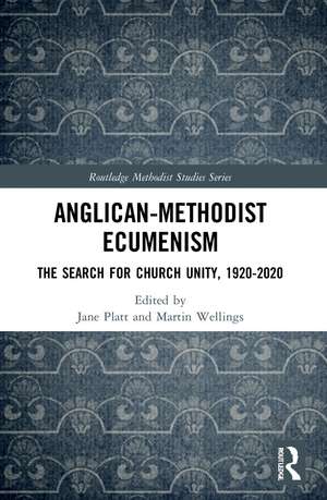 Anglican-Methodist Ecumenism: The Search for Church Unity, 1920-2020 de Jane Platt