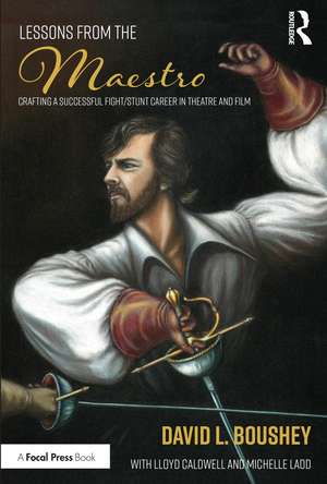 Lessons from The Maestro: Crafting a Successful Fight/Stunt Career in Theatre and Film de David L. Boushey