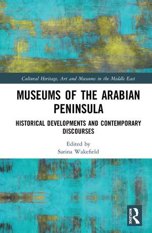 Museums of the Arabian Peninsula: Historical Developments and Contemporary Discourses de Sarina Wakefield