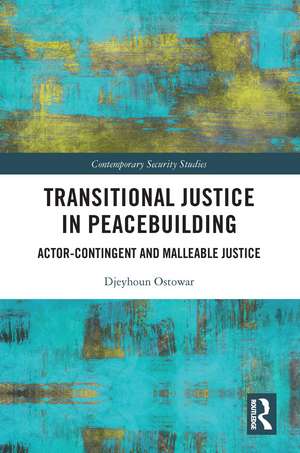 Transitional Justice in Peacebuilding: Actor-Contingent and Malleable Justice de Djeyhoun Ostowar