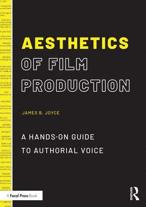 Aesthetics of Film Production: A Hands-On Guide to Authorial Voice de James B. Joyce