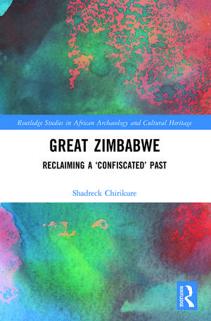 Great Zimbabwe: Reclaiming a ‘Confiscated’ Past de Shadreck Chirikure