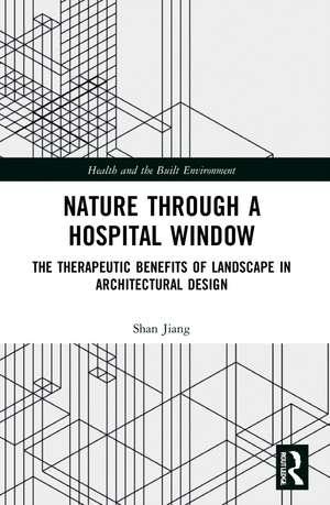 Nature through a Hospital Window: The Therapeutic Benefits of Landscape in Architectural Design de Shan Jiang