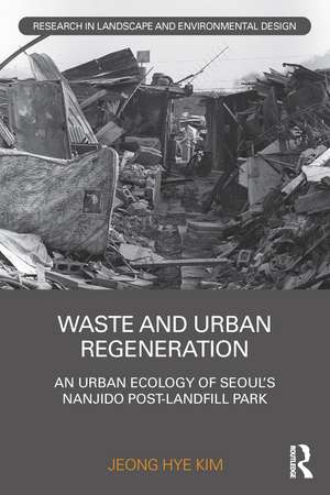 Waste and Urban Regeneration: An Urban Ecology of Seoul’s Nanjido Post-landfill Park de Jeong Hye Kim