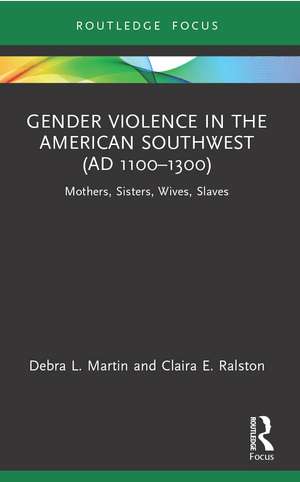 Gender Violence in the American Southwest (AD 1100-1300): Mothers, Sisters, Wives, Slaves de Debra L. Martin