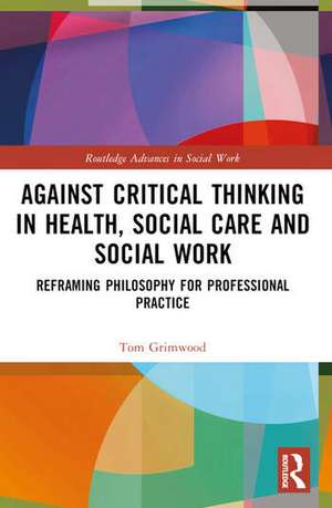 Against Critical Thinking in Health, Social Care and Social Work de Tom Grimwood