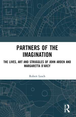 Partners of the Imagination: The Lives, Art and Struggles of John Arden and Margaretta D’Arcy de Robert Leach