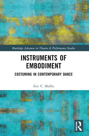 Instruments of Embodiment: Costuming in Contemporary Dance de Eric Mullis