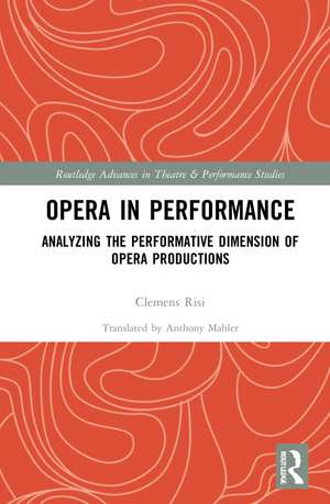 Opera in Performance: Analyzing the Performative Dimension of Opera Productions de Clemens Risi