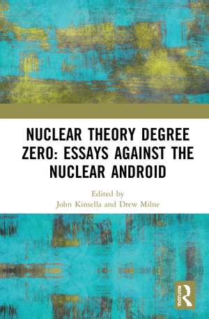 Nuclear Theory Degree Zero: Essays Against the Nuclear Android de John Kinsella