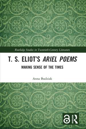 T. S. Eliot’s Ariel Poems: Making Sense of the Times de Anna Budziak