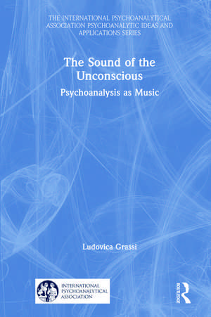 The Sound of the Unconscious: Psychoanalysis as Music de Ludovica Grassi