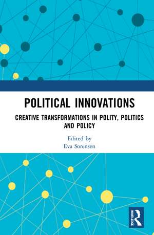 Political Innovations: Creative Transformations in Polity, Politics and Policy de Eva Sørensen