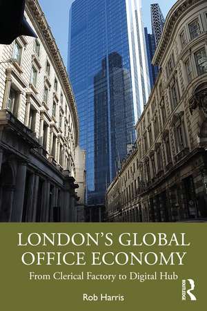 London’s Global Office Economy: From Clerical Factory to Digital Hub de Rob Harris