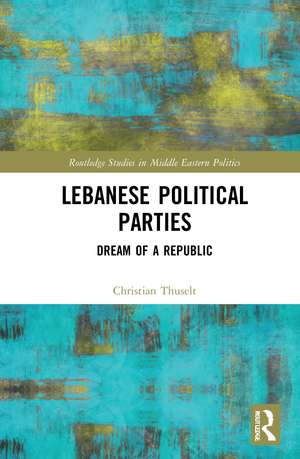 Lebanese Political Parties: Dream of a Republic de Christian Thuselt