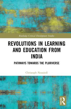 Revolutions in Learning and Education from India: Pathways towards the Pluriverse de Christoph Neusiedl