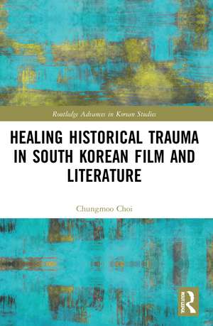 Healing Historical Trauma in South Korean Film and Literature de Chungmoo Choi