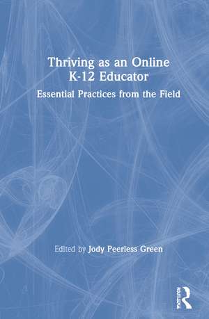 Thriving as an Online K-12 Educator: Essential Practices from the Field de Jody Peerless Green