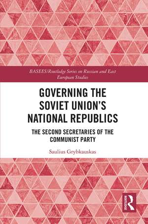 Governing the Soviet Union's National Republics: The Second Secretaries of the Communist Party de Saulius Grybkauskas