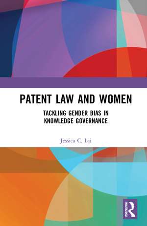 Patent Law and Women: Tackling Gender Bias in Knowledge Governance de Jessica Lai