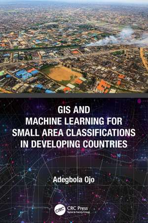 GIS and Machine Learning for Small Area Classifications in Developing Countries de Adegbola Ojo