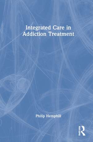 Integrated Care in Addiction Treatment de Philip Hemphill