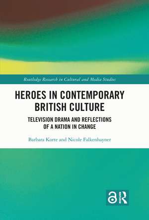 Heroes in Contemporary British Culture: Television Drama and Reflections of a Nation in Change de Barbara Korte