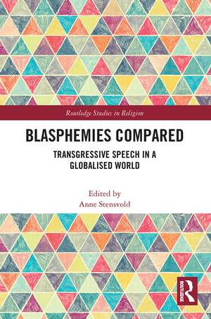 Blasphemies Compared: Transgressive Speech in a Globalised World de Anne Stensvold