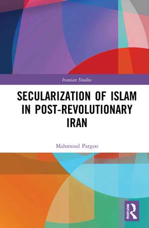 Secularization of Islam in Post-Revolutionary Iran de Mahmoud Pargoo