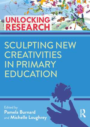 Sculpting New Creativities in Primary Education de Pam Burnard