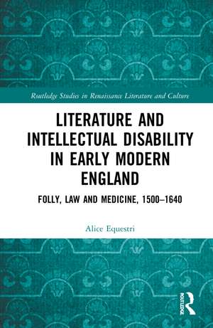 Literature and Intellectual Disability in Early Modern England: Folly, Law and Medicine, 1500-1640 de Alice Equestri