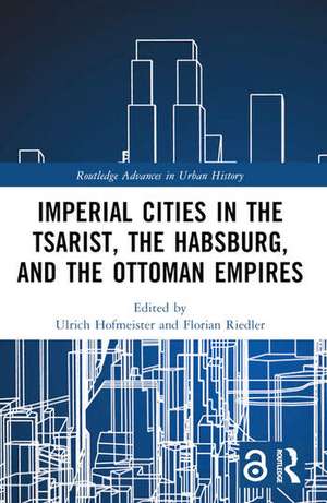 Imperial Cities in the Tsarist, the Habsburg, and the Ottoman Empires de Florian Riedler