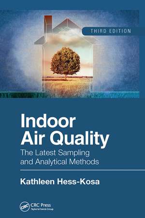 Indoor Air Quality: The Latest Sampling and Analytical Methods, Third Edition de Kathleen Hess-Kosa