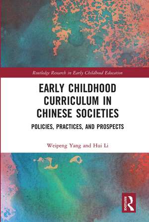 Early Childhood Curriculum in Chinese Societies: Policies, Practices, and Prospects de Weipeng Yang