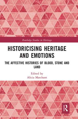 Historicising Heritage and Emotions: The Affective Histories of Blood, Stone and Land de Alicia Marchant