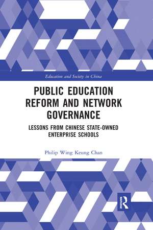 Public Education Reform and Network Governance: Lessons From Chinese State-Owned Enterprise Schools de Philip Wing Keung Chan