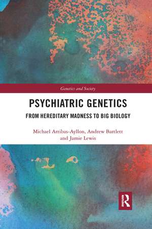 Psychiatric Genetics: From Hereditary Madness to Big Biology de Michael Arribas-Ayllon