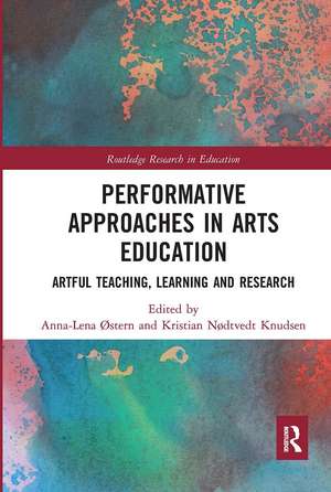 Performative Approaches in Arts Education: Artful Teaching, Learning and Research de Anna-Lena Østern