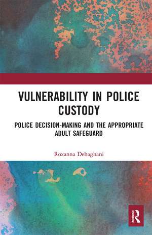 Vulnerability in Police Custody: Police decision-making and the appropriate adult safeguard de Roxanna Dehaghani