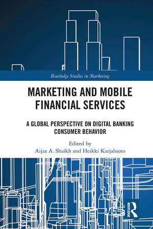 Marketing and Mobile Financial Services: A Global Perspective on Digital Banking Consumer Behaviour de Aijaz A. Shaikh