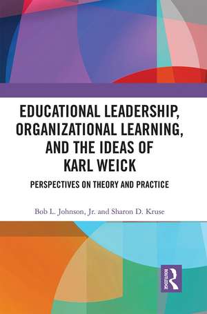 Educational Leadership, Organizational Learning, and the Ideas of Karl Weick: Perspectives on Theory and Practice de Bob Johnson Jr.