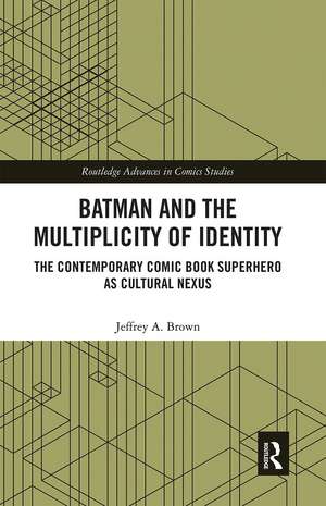 Batman and the Multiplicity of Identity: The Contemporary Comic Book Superhero as Cultural Nexus de Jeffrey a. Brown