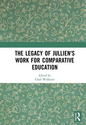 The Legacy of Jullien's Work for Comparative Education de Charl Wolhuter