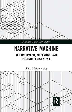 Narrative Machine: The Naturalist, Modernist, and Postmodernist Novel de Zena Meadowsong