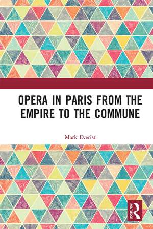 Opera in Paris from the Empire to the Commune de Mark Everist