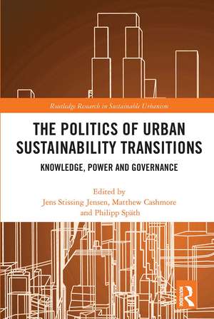 The Politics of Urban Sustainability Transitions: Knowledge, Power and Governance de Jens Stissing Jensen