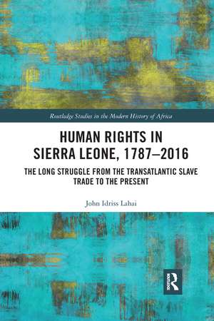 Human Rights in Sierra Leone, 1787-2016: The Long Struggle from the Transatlantic Slave Trade to the Present de John Idriss Lahai