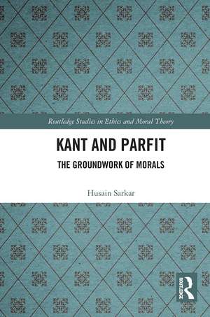 Kant and Parfit: The Groundwork of Morals de Husain Sarkar