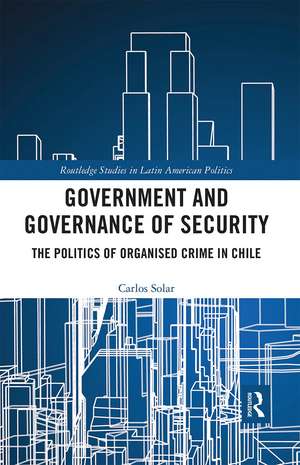 Government and Governance of Security: The Politics of Organised Crime in Chile de Carlos Solar